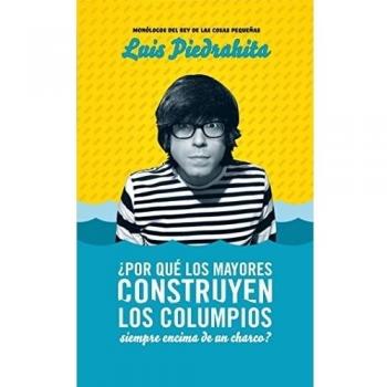 ¿Por qué los mayores construyen los columpios siempre encima de un charco?: monólogos del rey de las cosas pequeñas - Luis Piedrahita