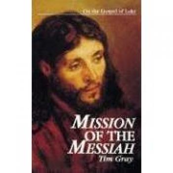 Mission of the Messiah: Insights on the Gospel of Luke by Tim Gray