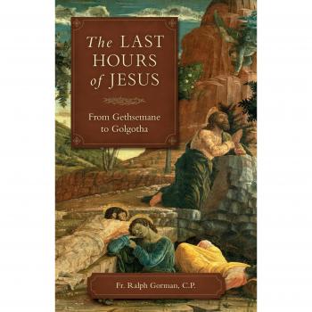 The Last Hours of Jesus: From Gethsemane to Golgotha