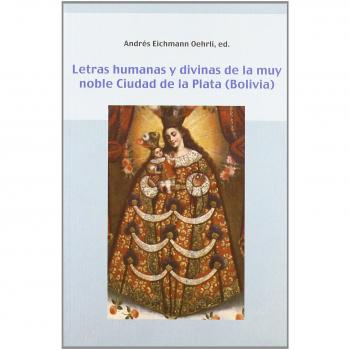 Letras humanas y divinas de la muy noble Ciudad de la Plata .