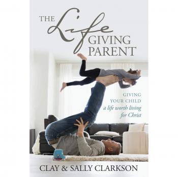The Lifegiving Parent: Giving Your Child a Life Worth Living for Christ