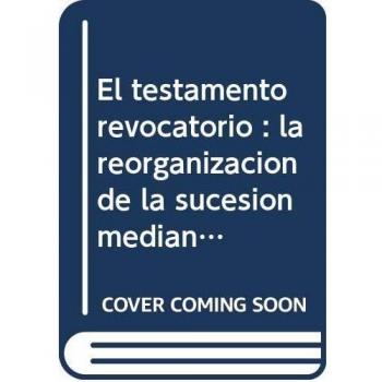 El testamento revocatorio: La reorganización de la sucesión mediante la revocación testamentaria
