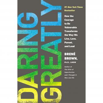 Daring Greatly: How the Courage to Be Vulnerable Transforms the Way We Live, Love, Parent, and Lead