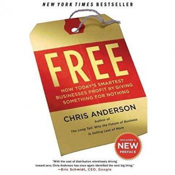 Free: How Today's Smartest Businesses Profit by Giving Something for Nothing