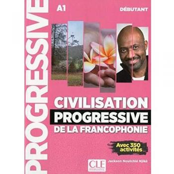 Civilisation progressive de la francophonie débutant A1: Avec 350 activités