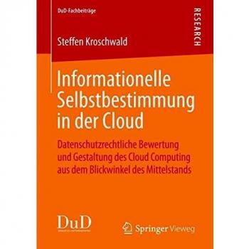 Informationelle Selbstbestimmung in der Cloud: Datenschutzrechtliche Bewertung und Gestaltung des Cloud Computing aus dem Blickwinkel des Mittelstands