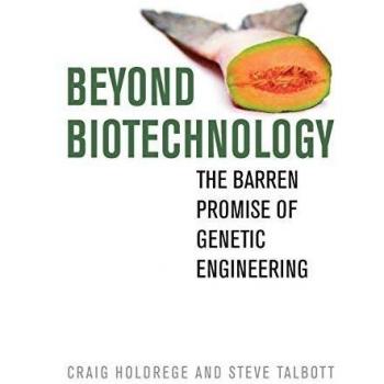 Beyond Biotechnology: The Unfulfilled Potential of Genetic Engineering by Craig Holdrege