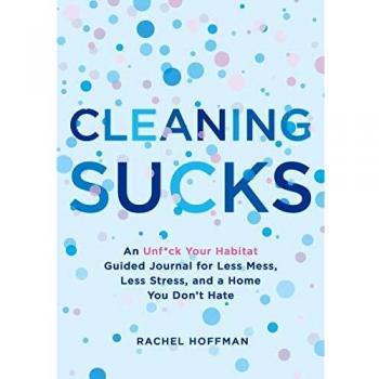 Cleaning Sucks: An Unf*ck Your Habitat Guided Journal for Less Mess, Less Stress, and a Home You Don't Hate