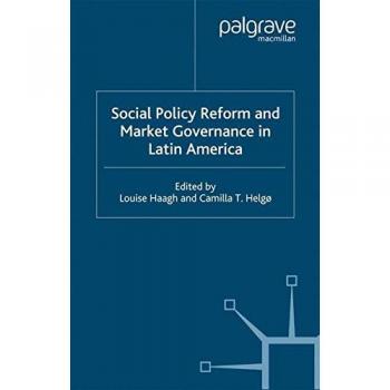 Social Policy Reform and Market Governance in Latin America