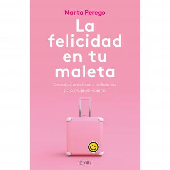 La felicidad en tu maleta: Consejos prácticos y reflexiones para mujeres viajeras - PEREGO, MARTA