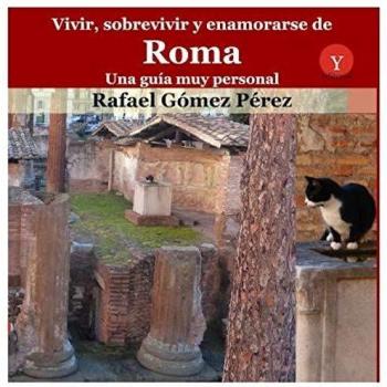 Vivir, sobrevivir y enamorarse de Roma. Una guía muy personal
