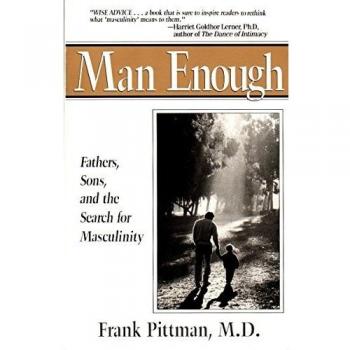 Man Enough: Fathers, Sons, and the Search for Masculinity