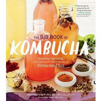 Big Book Of Kombucha: Brewing, Flavoring, And Enjoying The Health Benefits Of Fermented Tea