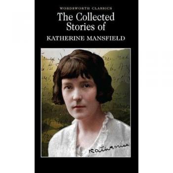 Katherine Mansfield: The Complete Collected Short Stories (Wordsworth Classics Edition)