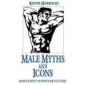 Male Myths and Icons: Masculinity in Popular Culture (Policy