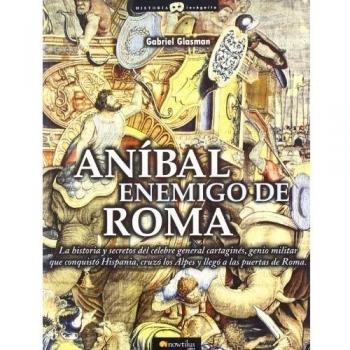 Anibal, enemigo de Roma: La historia y secretos del célebre general cartaginés, genio militar que conquistó Hispania, cruzó los Alpes y llegó a las puertas de Roma: 7