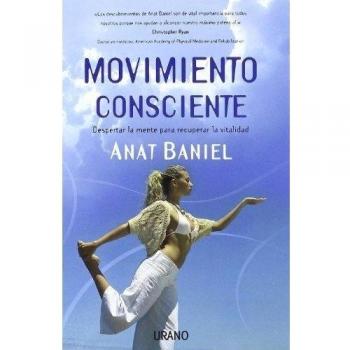 Movimiento consciente: Despertar la mente para recuperar la vitalidad