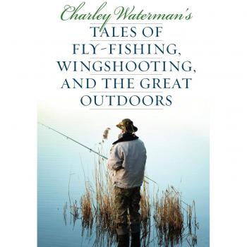 Charley Waterman's Fly-Fishing and Wingshooting Adventures Book