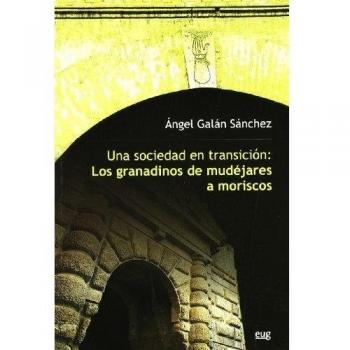 Una sociedad en transición. Los granadinos de mudejares a moriscos