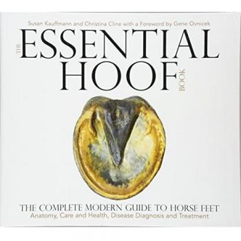 The Essential Hoof Book: The Complete Modern Guide to Horse Feet - Anatomy, Care and Health, Disease Diagnosis and Treatment
