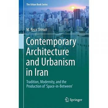 Contemporary Architecture and Urbanism in Iran: Tradition, Modernity, and the Production of 'Space-in-Between'