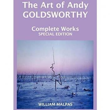 The Art of Andy Goldsworthy: Comprehensive Edition by William Malpas