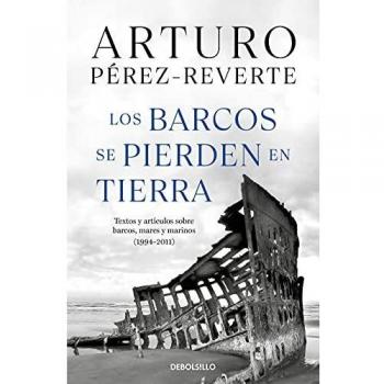 Los barcos se pierden en tierra: Textos y artículos sobre barcos, mares y marinos