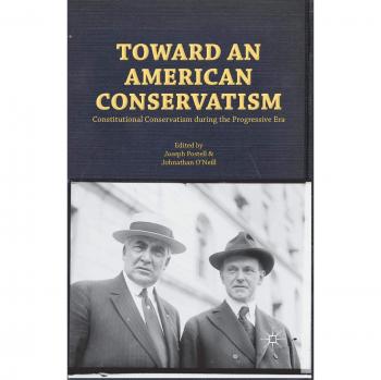 Toward an American Conservatism: Constitutional Conservatism during the Progressive Era