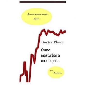 Como masturbar a una mujer: Una herramienta contra la eyaculación precoz o la impotencia: Volume 1