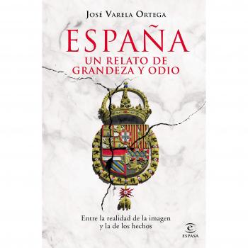 España. Un relato de grandeza y odio: Entre la realidad de la imagen y la de los hechos