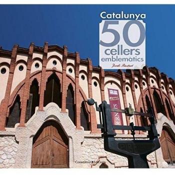 Catalunya. 50 cellers emblemàtics: 10 - Jordi Bastart I Cassé