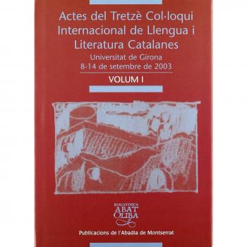 Actes del Tretzè Col·loqui Internacional de Llengua i Literatura Catalanes, Vol. 1: Universitat de Girona, 8-13 de setembre de 2003