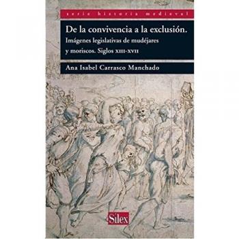 De la convivencia a la exclusión: Imágenes legislativas de mudéjares y moriscos. Siglos xiii-xvii