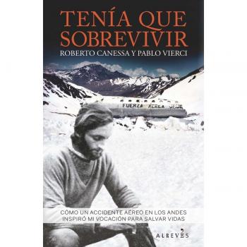 Tenía que sobrevivir: Cómo un accidente aéreo en los Andes inspiró mi vocación para salvar vidas - Canessa, Roberto / Vierci, Pablo