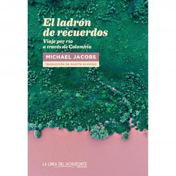 El ladrón de recuerdos: Viaje por río a través de Colombia - Michael Jacobs