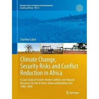 Climate Change, Security Risks and Conflict Reduction in Africa: A Case Study of Farmer-Herder Conflicts over Natural Resources in Côte d'Ivoire, ... Human and Environmental Security and Peace)