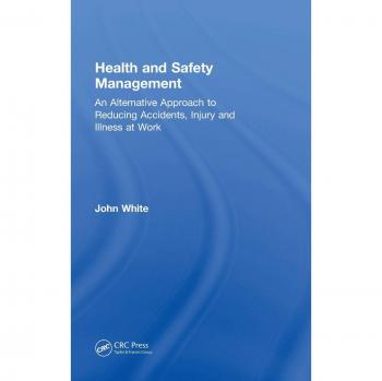 Health and Safety Management: An Alternative Approach to Reducing Accidents, Injury, and Illness at Work