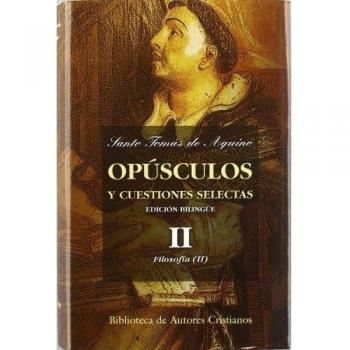 Opúsculos y cuestiones selectas de Santo Tomás de Aquino: Opúsculos y cuestiones selectas. II: Filosofía