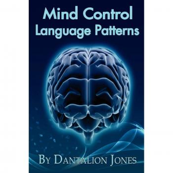Mind Control Language Patterns: Persuasive Communication Techniques by Dantalion Jones