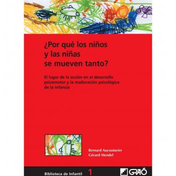 ¿Por Qué Los Niños Y Las Niñas Se Mueven Tanto?: Lugar de acción en el desarrollo psicomotor y la maduración psicológica de la infancia: 001 - Aucouturier, Bernard;Mendel, Gerard