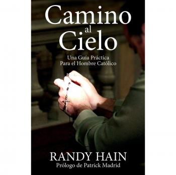 Guía Práctica del Hombre Católico: Camino al Cielo