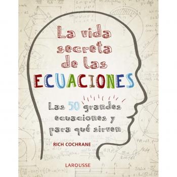 La vida secreta de las ecuaciones: Las 50 grandes ecuaciones y para qué sirven - Rich Cochrane