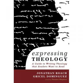 Expressing Theology: A Guide to Writing Theology that Readers Want to Read