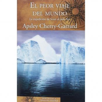 El peor viaje del mundo: La expedición de Scott al Polo Sur - CHERRY-GARRARD, APSLEY