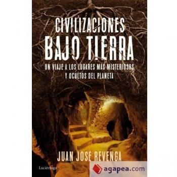 Civilizaciones bajo tierra: Un viaje a los lugares más misteriosos y ocultos del planeta - Juan José Revenga