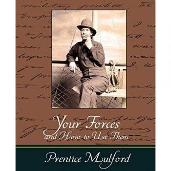 Your Forces and How to Use Them - Prentice Mulford: Empowerment Guidebook