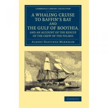 Crucero Ballenero por la Bahía de Baffin y el Golfo de Boothia: Rescate de la Tripulación del Polaris (Colección Biblioteca de Cambridge - Exploración Polar)