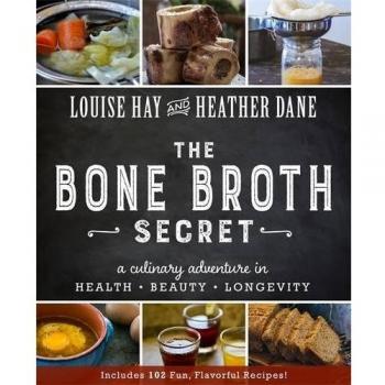 The Bone Broth Secret: A Culinary Adventure in Health, Beauty, and Longevity