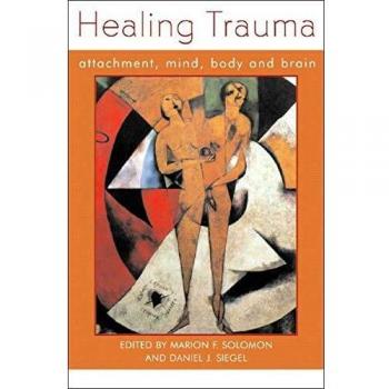 Healing Trauma: Attachment, Mind, Body and Brain