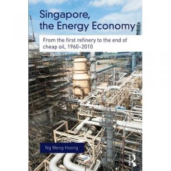 Singapore, the Energy Economy: From The First Refinery To The End Of Cheap Oil, 1960-2010